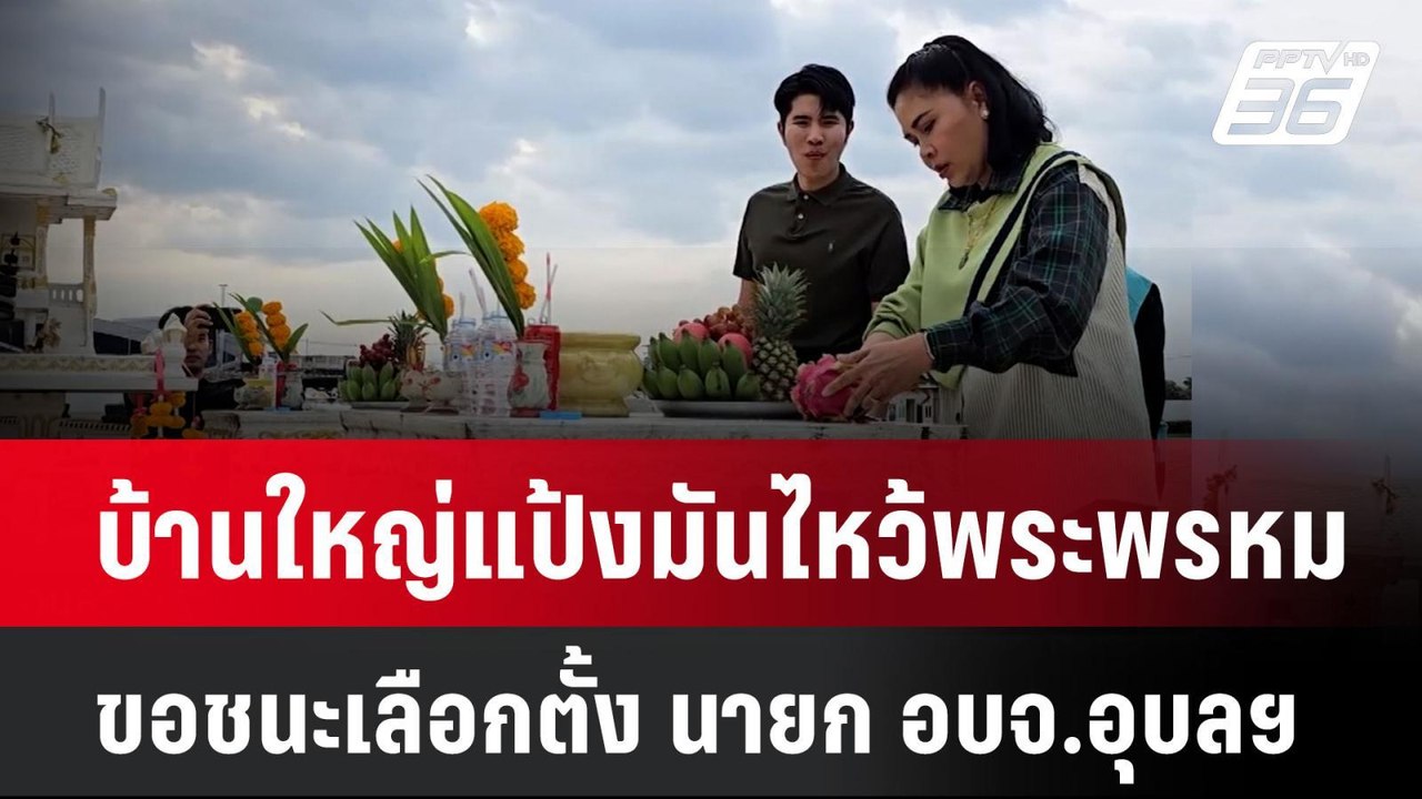 บ้านใหญ่แป้งมันไหว้พระพรหมขอชนะเลือกตั้ง นายก อ...