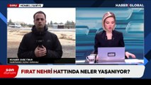 Fırat Nehri hattında neler yaşanıyor? Haber Global ekibi aktardı