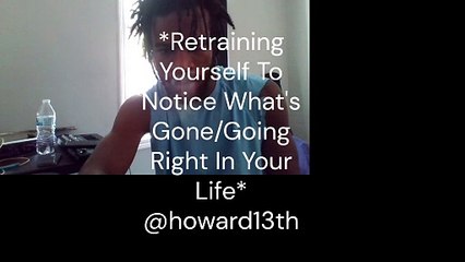 "*Retraining Yourself To Notice What's Gone/Going Right In Your Life*" 08/15/2022