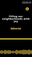 Editorial | Filling our neighborhoods with joy