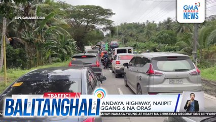 Mga dumaraan sa Andaya Highway, naiipit sa trapiko ng hanggang 6 na oras | Balitanghali