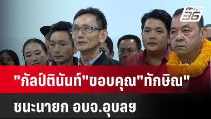"กัลป์ตินันท์"ขอบคุณ"ทักษิณ" ชนะนายก อบจ.อุบลฯ| เที่ยงทันข่าว | 23 ธ.ค. 67