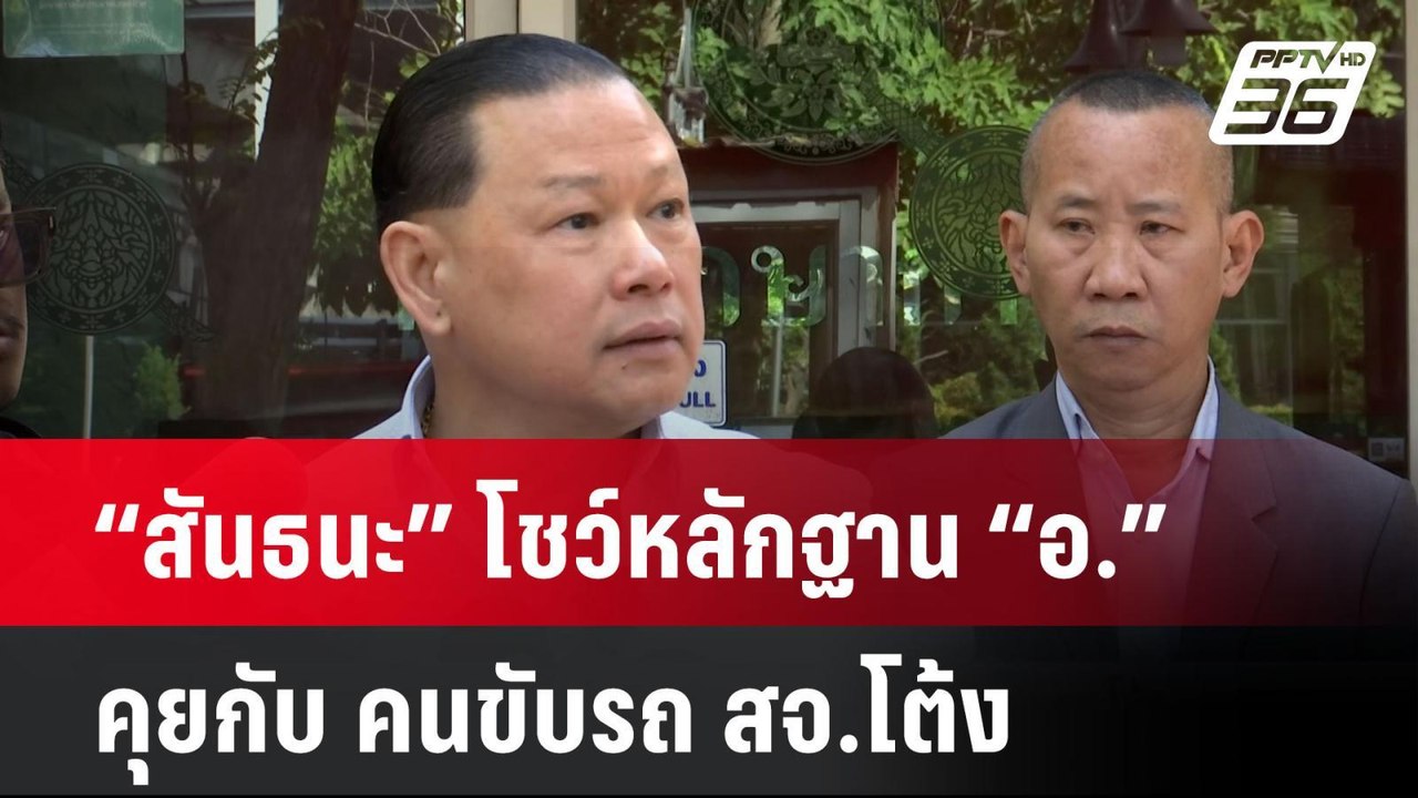 “สันธนะ” โชว์หลักฐาน “อ.” คุยกับ คนขับรถ สจ.โต้...