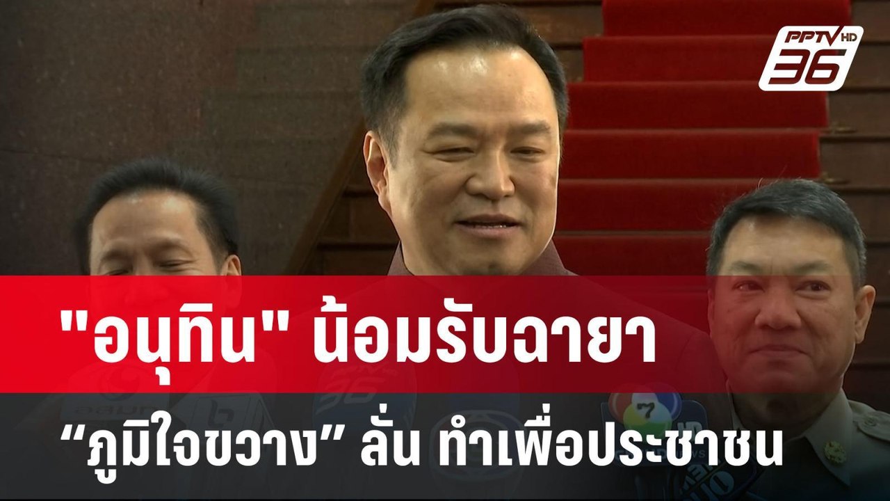 "อนุทิน" น้อมรับฉายา “ภูมิใจขวาง” ลั่น ทำเพื่อป...