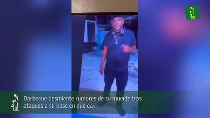 Barbecue desmiente rumores de su muerte tras ataques a su base en que cayeron varios de compañeros