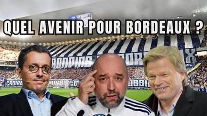 Quel avenir pour Bordeaux (rachat d'Oliver Kahn, continuité de Lopez...) ?