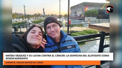 Matías Vázquez y su lucha contra el cáncer la sospecha del glifosato como desencadenante