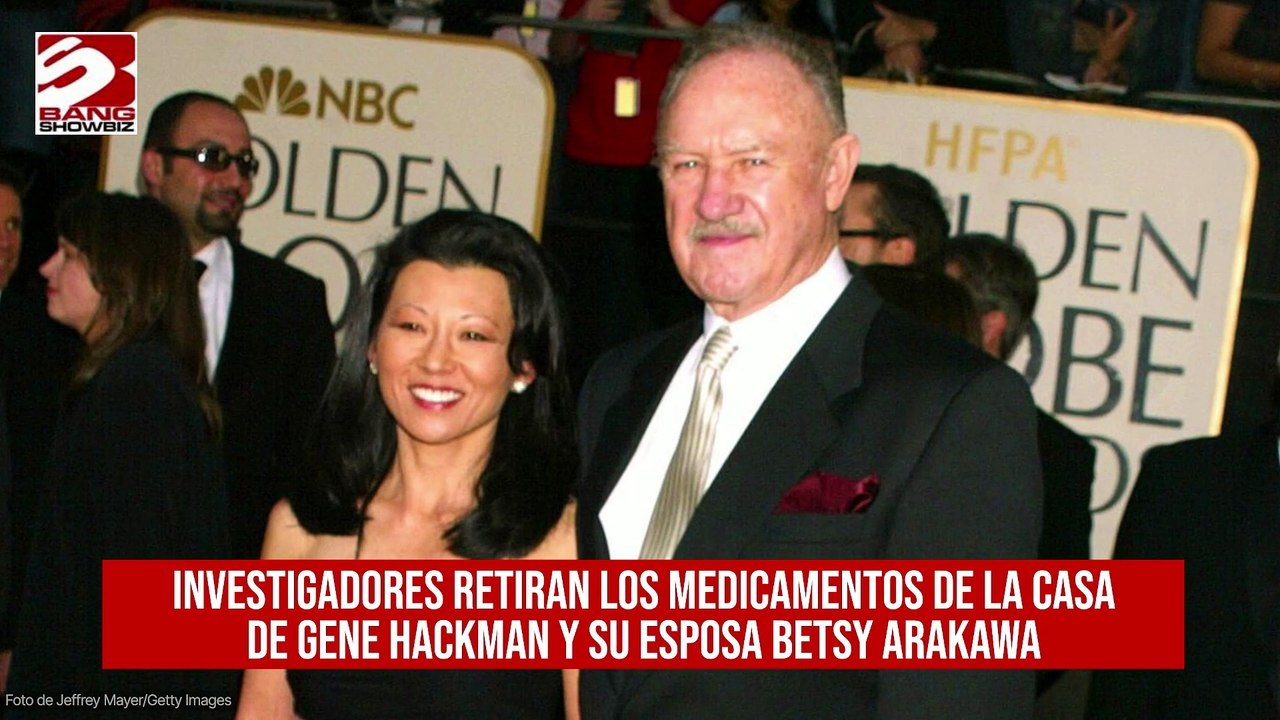 Investigadores retiran los medicamentos de la casa de Gene Hackman y su esposa Betsy Arakawa