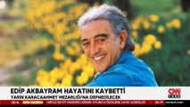 Edip Akbayram hayatını kaybetti: Yarın Karacaahmet Mezarlığı'nda toprağa verilecek