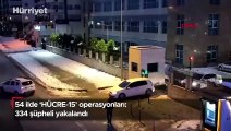 54 ilde Hücre operasyonu: 334 şüpheli yakalandı