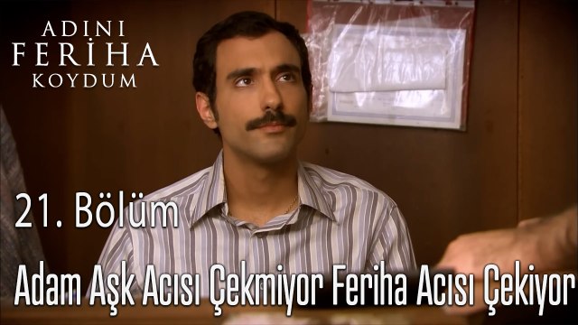 Adam Aşk Acısı Çekmiyor Feriha Acısı Çekiyor - Adını Feriha Koydum 21. Bölüm
