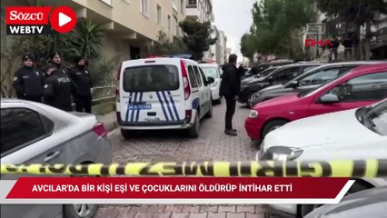 Avcılar'da dehşet! Eşi ve üç çocuğunu öldürdü