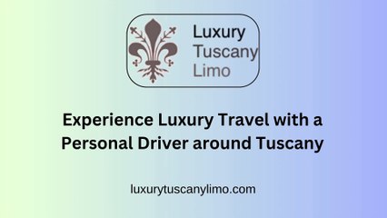 Experience Luxury Travel with a Personal Driver around Tuscany