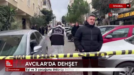 Avcılar'da eşi ve 3 çocuğunu öldürüp intihar etti
