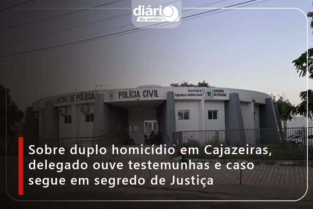 Sobre homicídios em Cajazeiras, delegado ouve testemunhas e diz que caso segue em segredo de Justiça