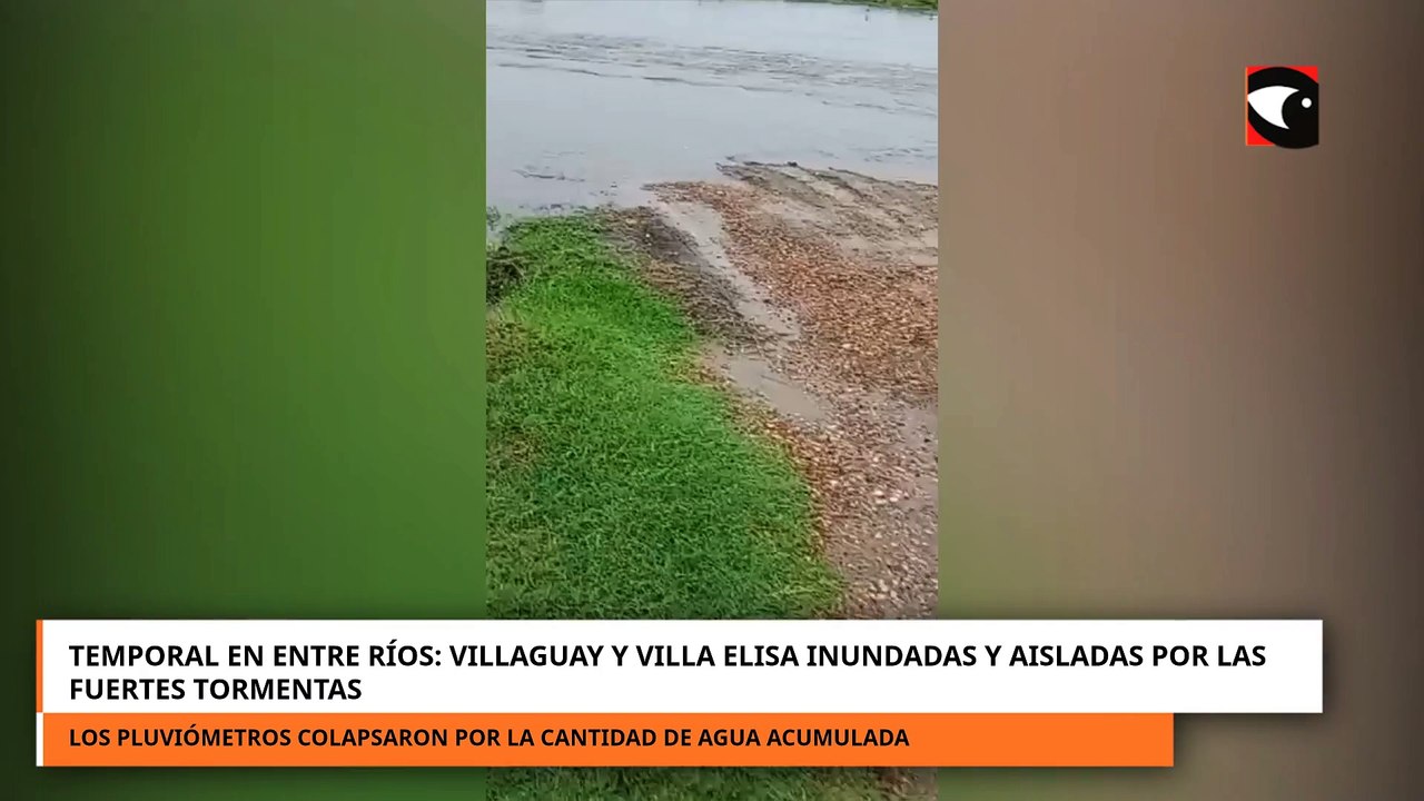 Temporal en Entre Ríos Villaguay y Villa Elisa, inundadas y aisladas por las fuertes tormentas CORREGIDO