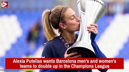 Alexia Putellas wants Barcelona men's and women's teams to double up in the Champions League