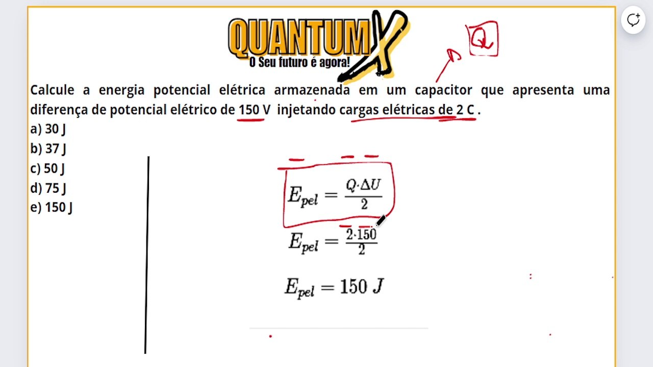 Calcule a energia potencial elétrica armazenada em um capacitor que apresenta uma diferença de potencial elétrico de 150 V  injetando cargas elétricas de 2 C . - Questões de Física - Quantum X