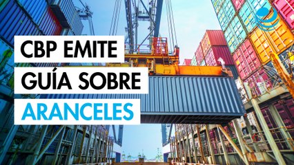 La CBP emite guía sobre aranceles de EU a México