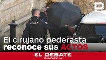 El cirujano pederasta reconoce sus crímenes ante el tribunal y descarta justificarlos con su pasado