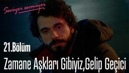 Zamane Aşkları Gibiyiz , Gelip Geçici  - Seviyor Sevmiyor 21. Bölüm