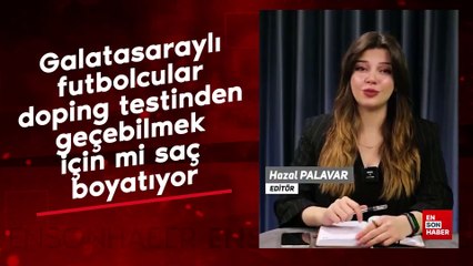 Galatasaraylı futbolcular doping testinden geçebilmek için mi saç boyatıyor