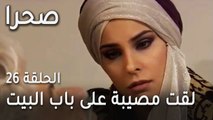 مسلسل صحرا الحلقة 26 - صحرا لقت مصيبة على باب البيت