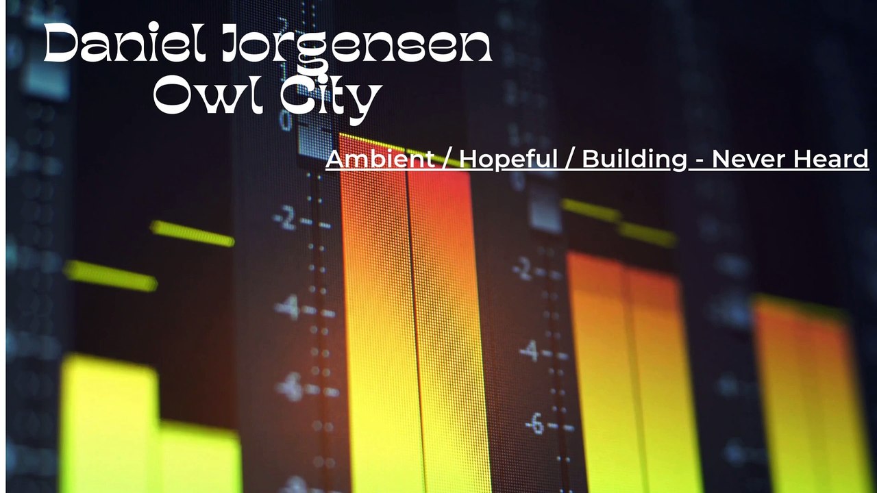 Daniel Jorgensen Owl City: Ambient / Hopeful / Building - Never Heard