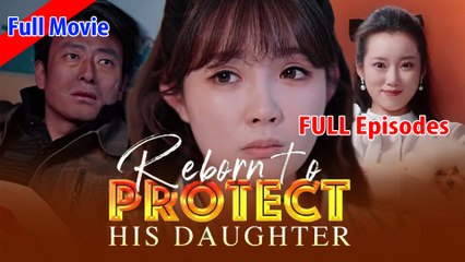 [Eng sub] Reborn To Protect His Daughter Chinese Drama