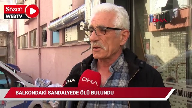 Balkondaki sandalyenin üzerinde ölü bulundu