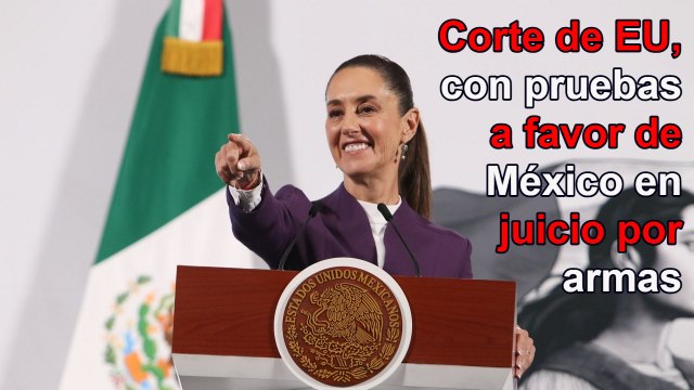 Corte de EU, con pruebas a favor de México en demanda contra industria de armas: Sheinbaum