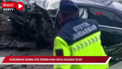 Doğumdan sonra evlerine dönmek isteyen karı- koca kazada öldü
