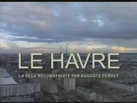 Le Havre - La ville reconstruite par Auguste Perret - INTRO
