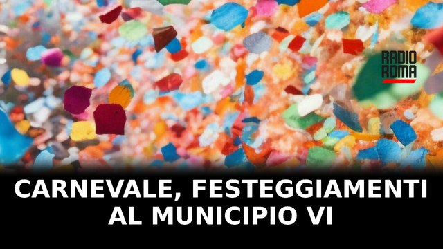 Carnevale 2025, i festeggiamenti al Municipio VI