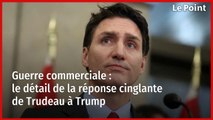 Guerre commerciale : le détail de la réponse cinglante de Trudeau à Trump