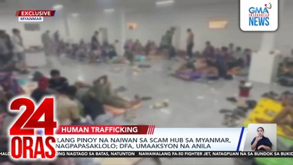Ilang Pinoy na naiwan sa scam hub sa Myanmar, nagpapasaklolo; DFA, umaaksyon na anila | 24 Oras