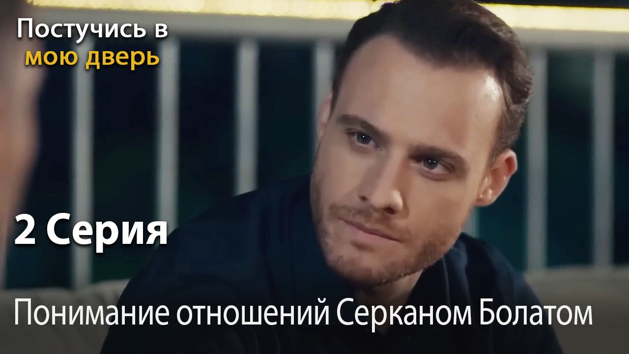 Понимание отношений Серканом Болатом-Ты постучишься в мою дверь Серия 2