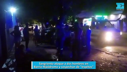 Sangriento ataque a dos hombres en Barrio Hipódromo y sospechan de trapitos