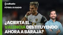 Fútbol es Radio: ¿Acierta el Valencia destituyendo ahora a Baraja?