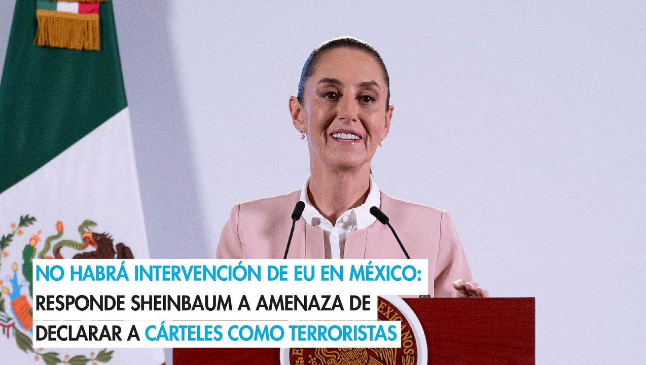 No habrá intervención de EU en México: Responde Sheinbaum a amenaza de declarar a cárteles como terroristas