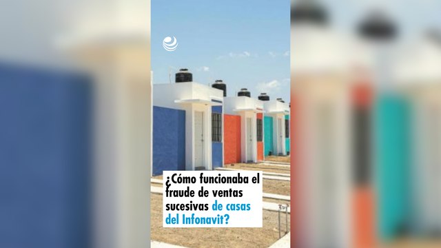¿Cómo funcionaba el fraude de ventas sucesivas de casas del Infonavit?