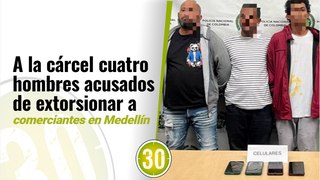 A la cárcel cuatro hombres acusados de extorsionar a comerciantes en Medellín