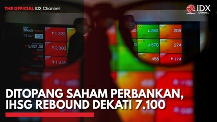 Ditopang Saham Perbankan, IHSG Rebound Dekati 7.100