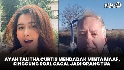 Ayah Talitha Curtis Mendadak Minta Maaf, Singgung Soal Gagal Jadi Orang Tua