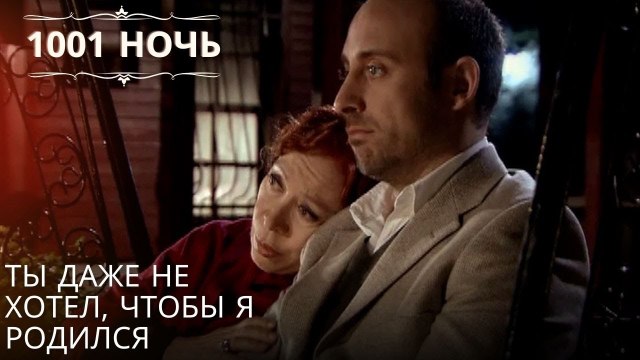 Ты даже не хотел, чтобы я родился| 1001 ночь - Эпизод 56