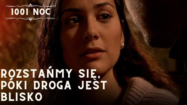 Rozstańmy się, póki droga jest blisko| 1001 Noc - Odcinek 34