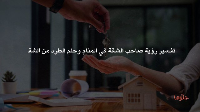 تفسير رؤية صاحب الشقة في المنام وحلم الطرد من الشقة