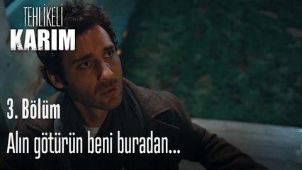 Alın götürün beni buradan...-Tehlikeli Karım 3.Bölüm