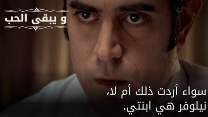 سواء أردت ذلك أم لا، نيلوفر هي ابنتي.| مسلسل و يبقى الحب - الحلقة 61
