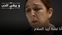 أنا فقط أريد السلام| مسلسل و يبقى الحب - الحلقة 63